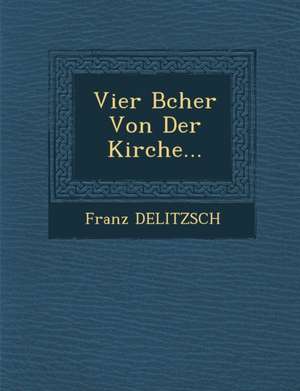 Vier B Cher Von Der Kirche... de Franz Delitzsch