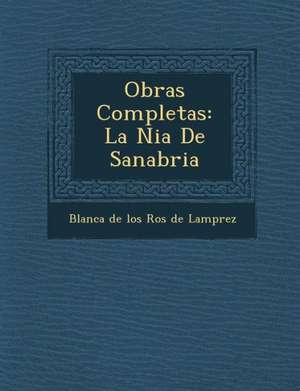 Obras Completas: La Ni a de Sanabria de Blanca De Los R. Os De Lamp Rez