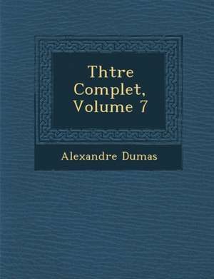 Th Tre Complet, Volume 7 de Alexandre Dumas