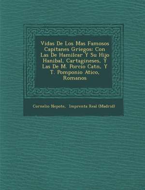 Vidas De Los Mas Famosos Capitanes Griegos: Con Las De Hamilcar Y Su Hijo Hanibal, Cartagineses, Y Las De M. Porcio Cat&#65533;n, Y T. Pomponio Atico, de Cornelio Nepote