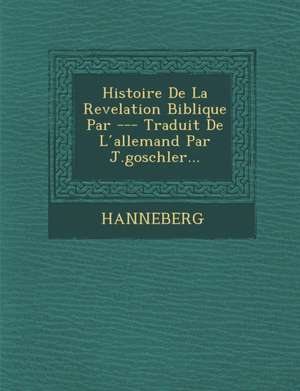 Histoire de La Revelation Biblique Par --- Traduit de L Allemand Par J.Goschler... de Hanneberg