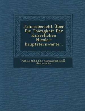 Jahresbericht Uber Die Thatigkeit Der Kaiserlichen Nicolai-Hauptsternwarte... de Pulkovo (R S. F. S. R. ). Astronomichesk