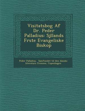 Visitatsbog Af Dr. Peder Palladius: Sj&#65533;llands F&#65533;rste Evangeliske Biskop de Peder Palladius