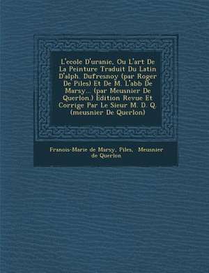 L'Ecole D'Uranie, Ou L'Art de La Peinture Traduit Du Latin D'Alph. Dufresnoy (Par Roger de Piles) Et de M. L'Abb de Marsy... (Par Meusnier de Querlon. de Francois-Marie De Marsy