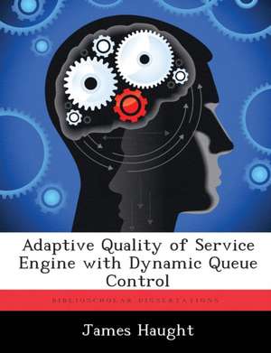 Adaptive Quality of Service Engine With Dynamic Queue Control de James Haught