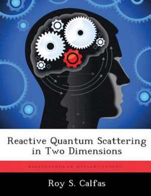 Reactive Quantum Scattering in Two Dimensions de Roy S. Calfas