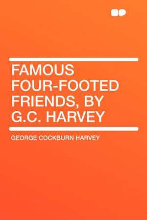 Famous Four-footed Friends, by G.C. Harvey de George Cockburn Harvey