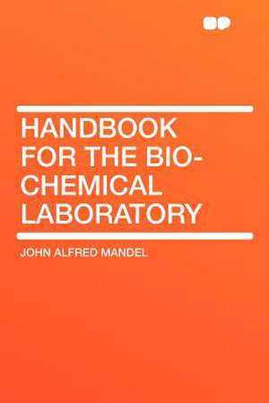 Handbook for the Bio-chemical Laboratory de John Alfred Mandel