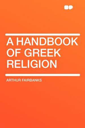 A Handbook of Greek Religion de Arthur Fairbanks