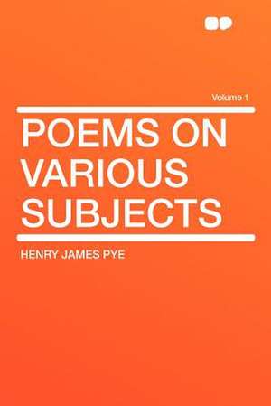 Poems on Various Subjects Volume 1 de Henry James Pye