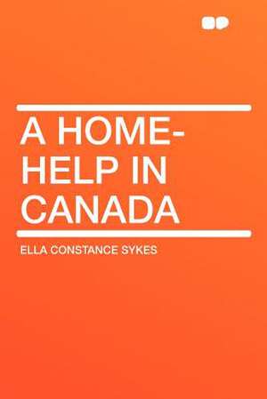 A Home-help in Canada de Ella Constance Sykes