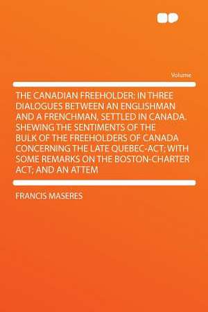 The Canadian Freeholder de Francis Maseres