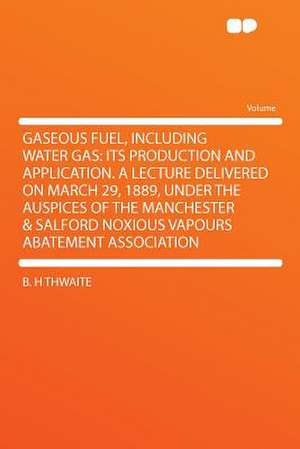 Gaseous Fuel, Including Water Gas de B. H Thwaite