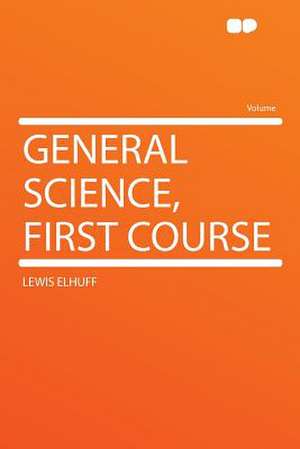 General Science, First Course de Lewis Elhuff