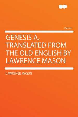 Genesis A. Translated From the Old English by Lawrence Mason de Lawrence Mason