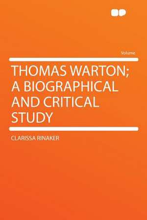 Thomas Warton; a Biographical and Critical Study de Clarissa Rinaker