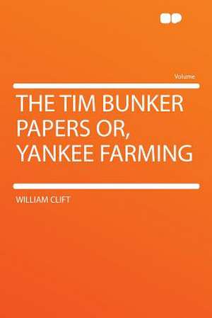 The Tim Bunker Papers Or, Yankee Farming de William Clift