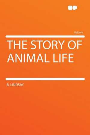 The Story of Animal Life de B. Lindsay