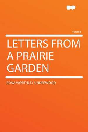 Letters From a Prairie Garden de Edna Worthley Underwood