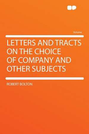 Letters and Tracts on the Choice of Company and Other Subjects de Robert Bolton