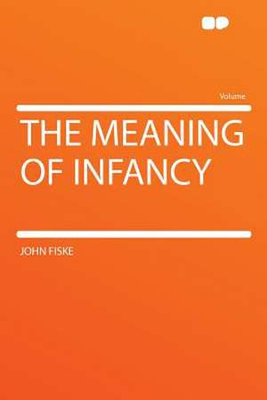 The Meaning of Infancy de John Fiske