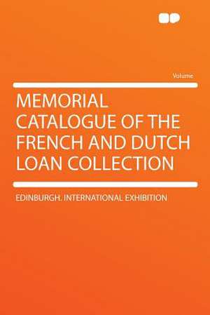 Memorial Catalogue of the French and Dutch Loan Collection de Edinburgh. International Exhibition