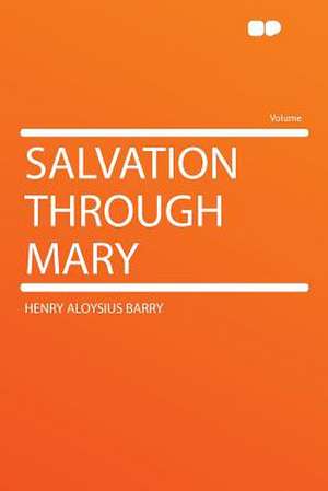 Salvation Through Mary de Henry Aloysius Barry