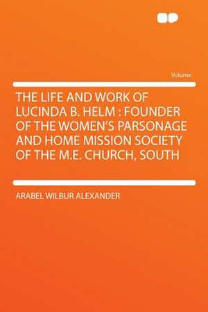 The Life and Work of Lucinda B. Helm de Arabel Wilbur Alexander