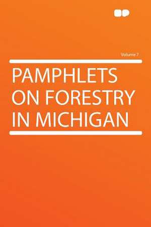 Pamphlets on Forestry in Michigan Volume 7