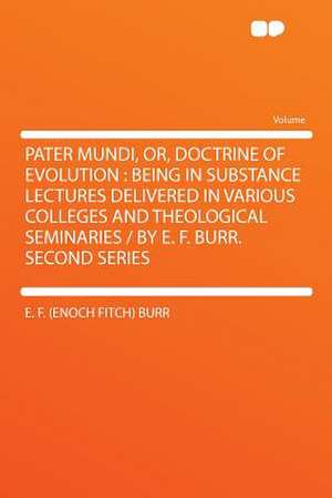 Pater Mundi, Or, Doctrine of Evolution de E. F. (Enoch Fitch) Burr