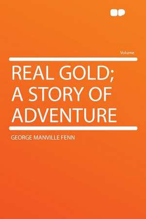 Real Gold; a Story of Adventure de George Manville Fenn