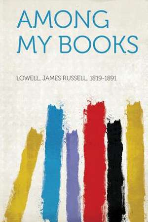 Among My Books de James Russell Lowell