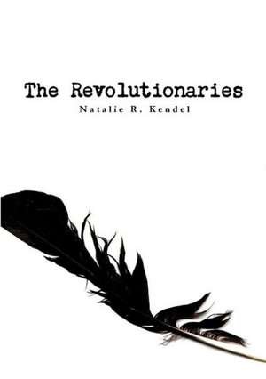 The Revolutionaries de Natalie R. Kendel