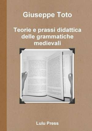 Teorie E Prassi Didattica Delle Grammatiche Medievali de Giuseppe Toto