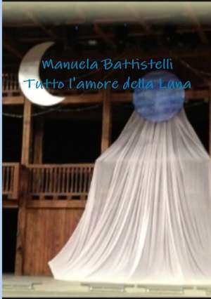 Tutto L'Amore Della Luna de Manuela Battistelli