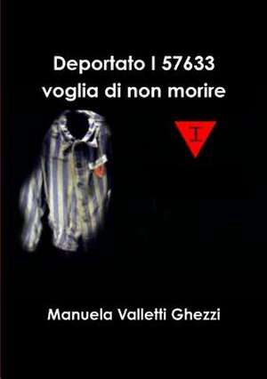 Deportato I57633 Voglia Di Non Morire de Manuela Valletti Ghezzi