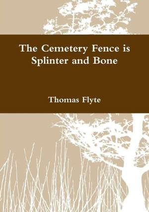 The Cemetery Fence Is Splinter and Bone de Thomas Flyte