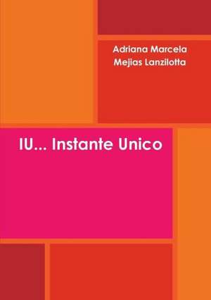 Iu... Instante Unico de Adriana Marcela Mejias Lanzilotta