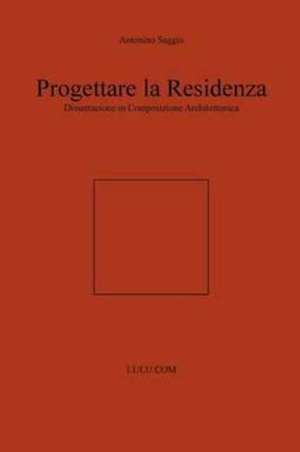 Progettare La Residenza. Dissertazione in Composizione Architettonica de Antonino Saggio