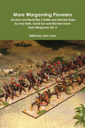 More Wargaming Pioneers Ancient and World War II Battle and Skirmish Rules by Tony Bath, Lionel Tarr and Michael Korns Early Wargames Vol. 4 de John Curry