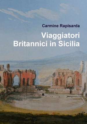 Viaggiatori Britannici in Sicilia de Carmine Rapisarda