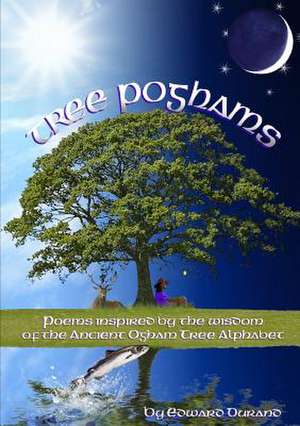 Tree Poghams: Poems Inspired by the Wisdom of the Ancient Ogham Tree Alphabet de Edward Durand