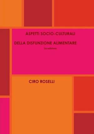 Aspetti Socio-Culturali Della Disfunzione Alimentare 2a Edizione de Ciro Roselli