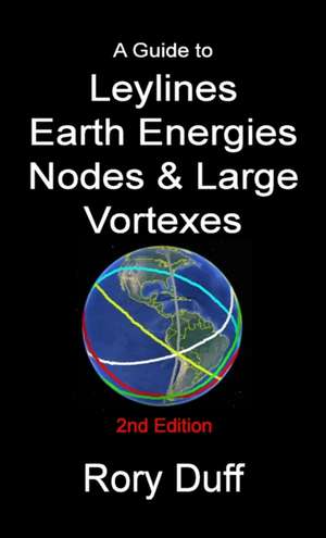 A guide to Leylines, Earth Energy lines, Nodes & Large Vortexes de Rory Duff