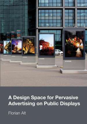 A Design Space for Pervasive Advertising on Public Displays de Florian Alt