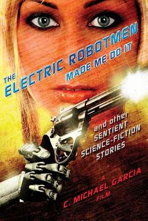 The Electric Robotmen Made Me Do It de C. Michael Garcia