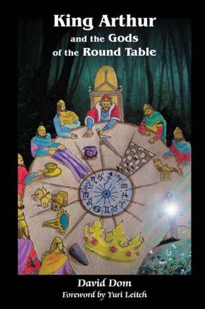 King Arthur and the Gods of the Round Table de David Dom