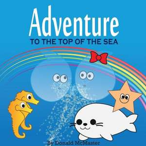 Adventure to the Top of the Sea de Donald McMaster