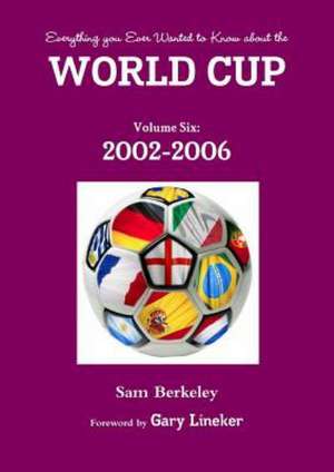 Everything You Ever Wanted to Know about the World Cup Volume Six: 2002-2006 de Sam Berkeley