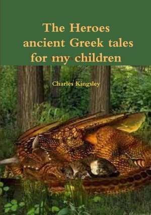 The Heroes Ancient Greek Tales for My Chkildren de Charles Kingsley